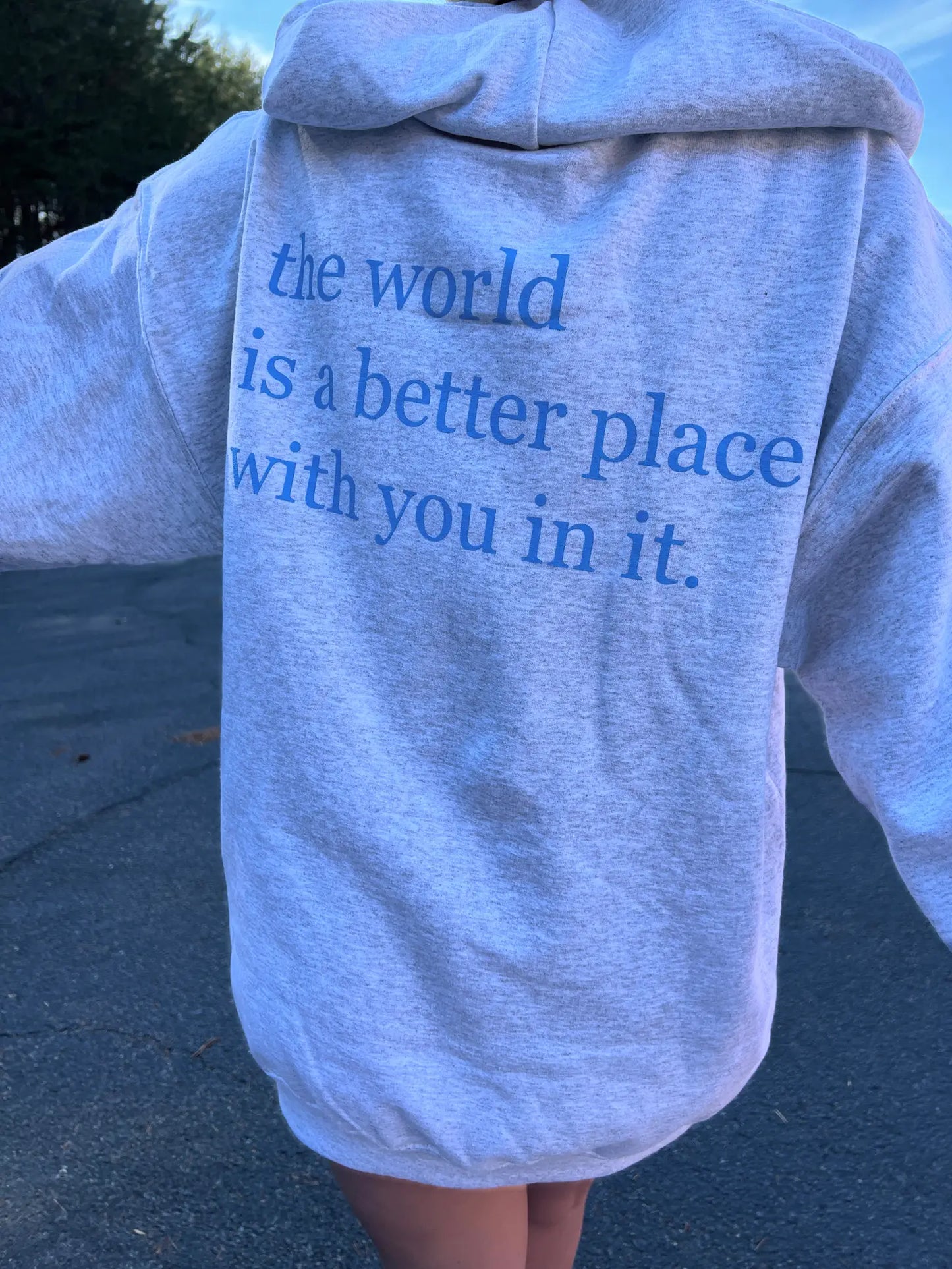 THE WORLD IS A BETTER PLACE WITH YOU IN IT ZIP UP HOODIE